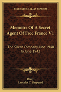 Memoirs Of A Secret Agent Of Free France V1: The Silent Company June 1940 To June 1942