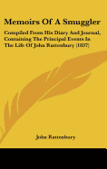 Memoirs Of A Smuggler: Compiled From His Diary And Journal, Containing The Principal Events In The Life Of John Rattenbury (1837)