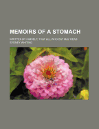 Memoirs of a Stomach: Written by Himself, That All Who Eat May Read