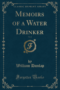 Memoirs of a Water Drinker, Vol. 1 (Classic Reprint)
