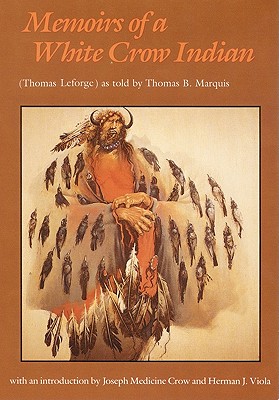 Memoirs of a White Crow Indian - Leforge, Thomas H, and Marquis, Thomas B, and Medicine Crow, Joseph (Introduction by)