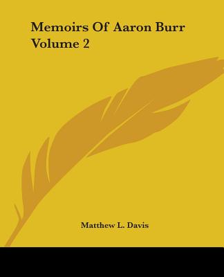 Memoirs of Aaron Burr Volume 2 - Davis, Matthew L