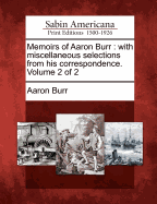 Memoirs of Aaron Burr; With Miscellaneous Selections from His Correspondence Volume 1