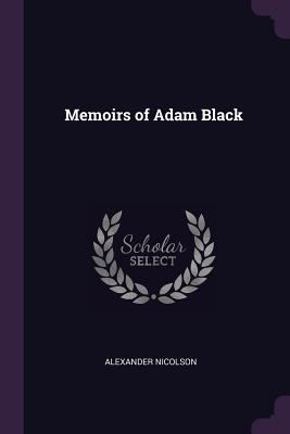 Memoirs of Adam Black - Nicolson, Alexander