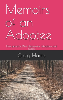 Memoirs of an Adoptee: One person's DNA discoveries, reflections and insights - Harris, Craig