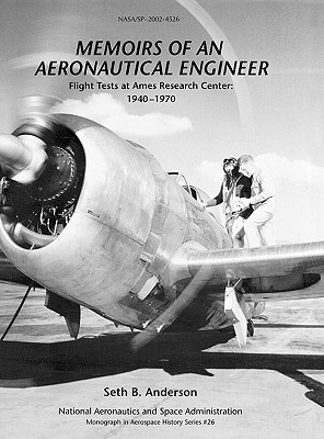 Memoirs of an Aeronautical Engineer: Flight Tests at Ames Research Center: 1940-1970. Monograph in Aerospace History, No. 26, 2002 (NASA SP-2002-4526) - Anderson, Seth B, and Nasa History Division