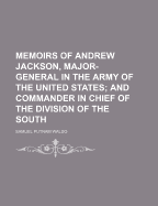 Memoirs of Andrew Jackson, Major-General in the Army of the United States; And Commander in Chief of the Division of the South