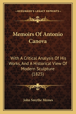 Memoirs of Antonio Canova: With a Critical Analysis of His Works, and a Historical View of Modern Sculpture (1825) - Memes, John Smythe