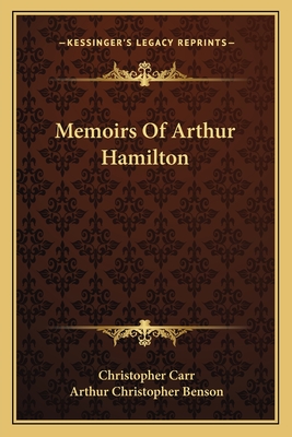 Memoirs Of Arthur Hamilton - Carr, Christopher, Dr. (Editor), and Benson, Arthur Christopher