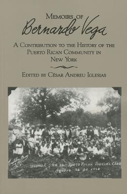 Memoirs of Bernardo Vega: A Contribution to the History of the Puerto Rican Community in New York - Iglesias, Cesar A