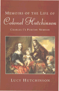 Memoirs Of Colonel Hutchinson: With a Fragment of Autobiography (of the Life of Lucy Hutchinson)