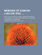 Memoirs of Edmund Ludlow, Esq. ...: With a Collection of Original Papers, Serving to Confirm and Illustrate Many Important Passages Contained in the Memoirs