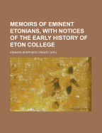 Memoirs of Eminent Etonians, with Notices of the Early History of Eton College