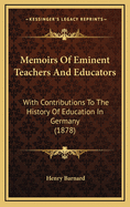 Memoirs of Eminent Teachers and Educators with Contributions to the History of Education in Germany