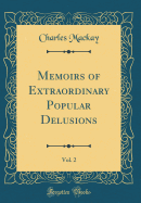 Memoirs of Extraordinary Popular Delusions, Vol. 2 (Classic Reprint)