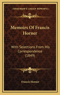 Memoirs of Francis Horner: With Selections from His Correspondence (1849)