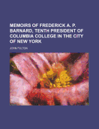 Memoirs of Frederick A. P. Barnard, Tenth President of Columbia College in the City of New York - Fulton, John