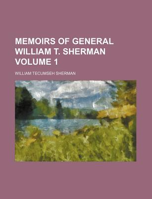 Memoirs of General William T. Sherman; Volume 1 - Sherman, William Tecumseh, Gen.