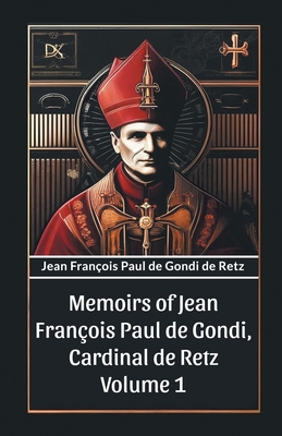 Memoirs of Jean Francois Paul de Gondi, Cardinal de Retz Volume 1 - Retz, Jean Francois Paul De Gondi De