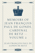 Memoirs of Jean Francois Paul de Gondi, Cardinal de Retz - Volume 2