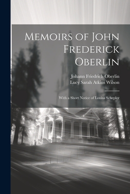 Memoirs of John Frederick Oberlin: With a Short Notice of Louisa Schepler - Wilson, Lucy Sarah Atkins, and Oberlin, Johann Friedrich