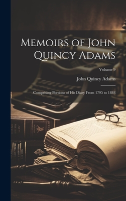 Memoirs of John Quincy Adams: Comprising Portions of His Diary From 1795 to 1848; Volume 9 - Adams, John Quincy