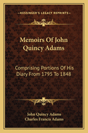 Memoirs Of John Quincy Adams: Comprising Portions Of His Diary From 1795 To 1848
