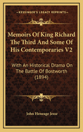 Memoirs of King Richard the Third and Some of His Contemporaries V2: With an Historical Drama on the Battle of Bostworth (1894)