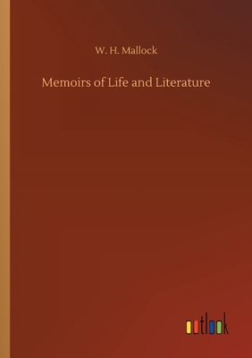 Memoirs of Life and Literature - Mallock, W H