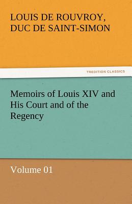 Memoirs of Louis XIV and His Court and of the Regency - Volume 01 - Saint-Simon, Louis De Rouvroy Duc De