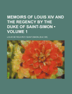 Memoirs of Louis XIV and the Regency by the Duke of Saint-Simon (Volume 1)