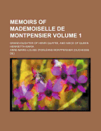 Memoirs of Mademoiselle de Montpensier: Grand-Dughter of Henri Quatre, and Niece of Queen Henrietta-Maria; Volume 1