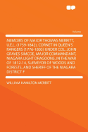 Memoirs of Major Thomas Merritt, U.E.L. (1759-1842), Cornet in Queen's Rangers (1776-1803) Under Col. John Graves Simcoe, Major Commandant, Niagara Light Dragoons, in the War of 1812-14, Surveyor of Woods and Forests, and Sheriff of the Niagara District F