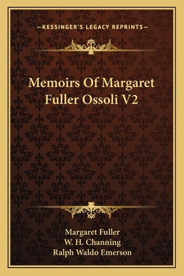 Memoirs Of Margaret Fuller Ossoli V2 - Fuller, Margaret, and Channing, W H, and Emerson, Ralph Waldo