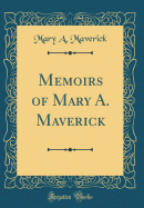 Memoirs of Mary A. Maverick (Classic Reprint)