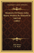 Memoirs of Master John Shawe Written by Himself in 1663-64 (1882)