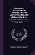 Memoirs of Maximilian De Bethune, Duke of Sully, Prime Minister of Henry the Great: To Which Is Annexed, the Trial of Francis Ravaillac, for the Murder of Henry the Great, Volume 3