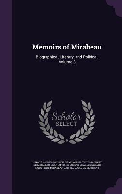 Memoirs of Mirabeau: Biographical, Literary, and Political, Volume 3 - de Mirabeau, Honor-Gabriel Riquetti, and De Mirabeau, Victor Riquetti, and De Mirabeau, Jean-Antoine-Joseph-Charles