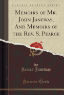 Memoirs of Mr. John Janeway; And Memoirs of the Rev. S. Pearce (Classic Reprint)