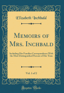 Memoirs of Mrs. Inchbald, Vol. 1 of 2: Including Her Familiar Correspondence with the Most Distinguished Persons of Her Time (Classic Reprint)