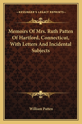 Memoirs of Mrs. Ruth Patten of Hartford, Connecticut, with Letters and Incidental Subjects - Patten, William