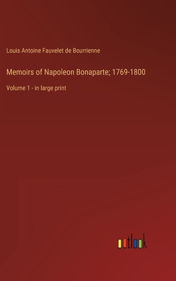 Memoirs of Napoleon Bonaparte; 1769-1800: Volume 1 - in large print - Bourrienne, Louis Antoine Fauvelet de