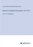 Memoirs of Napoleon Bonaparte; 1814-1815: Part 13 - in large print