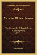 Memoirs Of Peter Jansen: The Record Of A Busy Life, An Autobiography (1921)