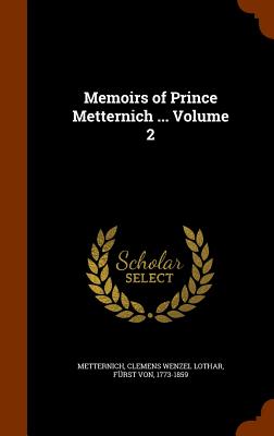 Memoirs of Prince Metternich ... Volume 2 - Metternich, Clemens Wenzel Lothar Frs (Creator)