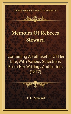 Memoirs of Rebecca Steward: Containing a Full Sketch of Her Life, with Various Selections from Her Writings and Letters (1877) - Steward, T G