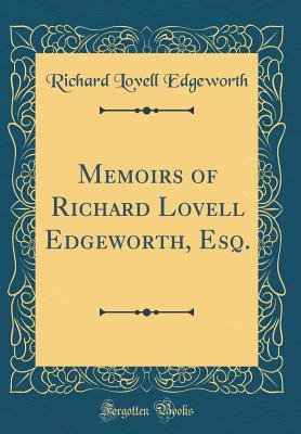 Memoirs of Richard Lovell Edgeworth, Esq. (Classic Reprint) - Edgeworth, Richard Lovell