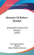 Memoirs Of Robert-Houdin: Ambassador, Author, And Conjurer (1859)