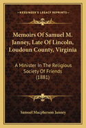 Memoirs Of Samuel M. Janney, Late Of Lincoln, Loudoun County, Virginia: A Minister In The Religious Society Of Friends (1881)