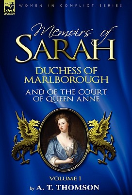 Memoirs of Sarah Duchess of Marlborough, and of the Court of Queen Anne: Volume 1 - Thomson, A T, Mrs.